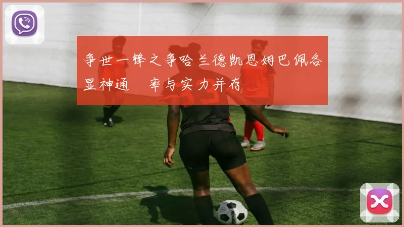 争世一锋之争哈兰德凯恩姆巴佩各显神通効率与实力并存