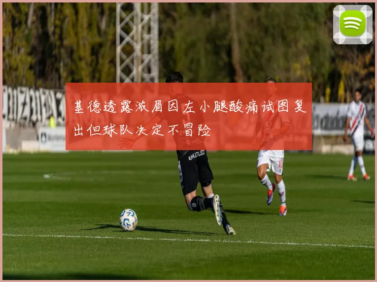 基德透露浓眉因左小腿酸痛试图复出但球队决定不冒险