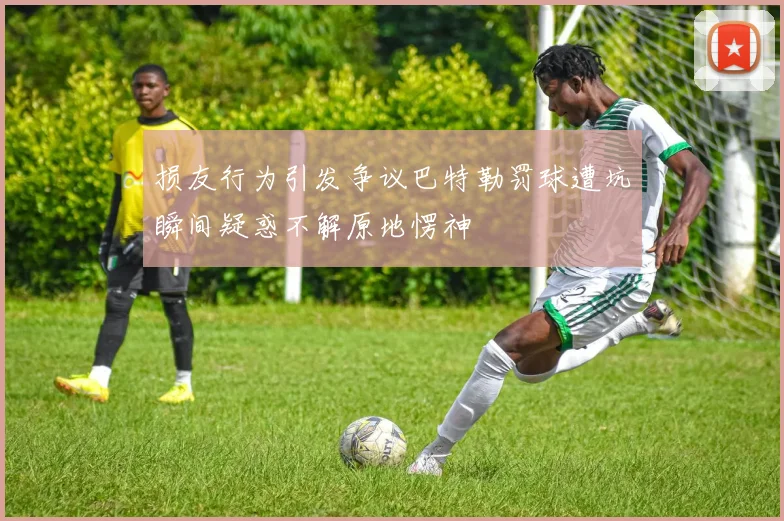 损友行为引发争议巴特勒罚球遭坑瞬间疑惑不解原地愣神