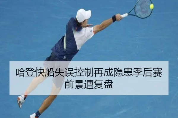 哈登快船失误控制再成隐患季后赛前景遭复盘 | leyu